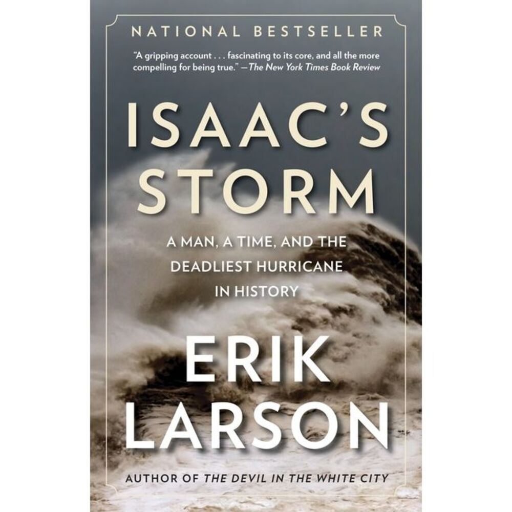 Isaac's Storm: A Man, a Time, and the Deadliest Hurricane in History -- Erik Lar